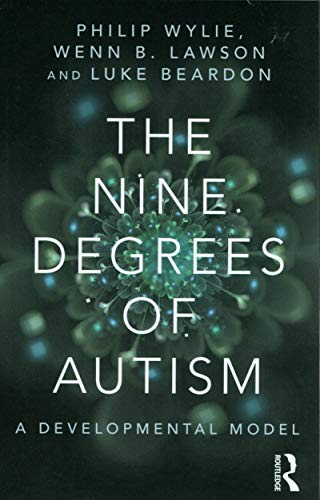 The Nine Degrees of Autism: A Developmental Model for the Alignment and Reconciliation of Hidden Neurological Conditions von Routledge