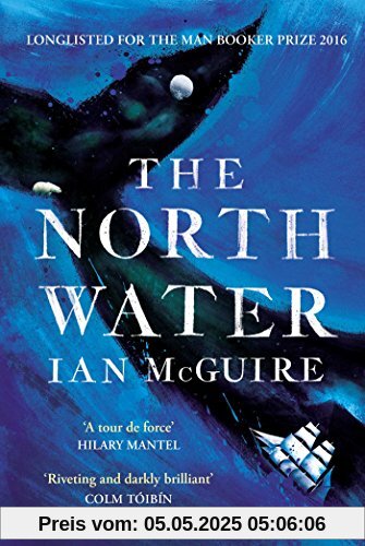 The North Water: Longlisted for the Man Booker Prize 2016 The North Water: Longlisted for the Man Booker Prize 2016
