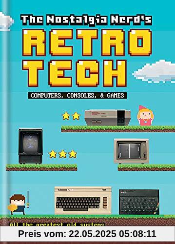 The Nostalgia Nerd's Retro Tech: Computer, Consoles & Games (Tech Classics)