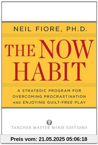 The Now Habit: A Strategic Program for Overcoming Procrastination and Enjoying Guilt-Free Play