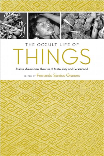 The Occult Life of Things: Native Amazonian Theories of Materality and Personhood: Native Amazonian Theories of Materiality and Personhood von University of Arizona Press