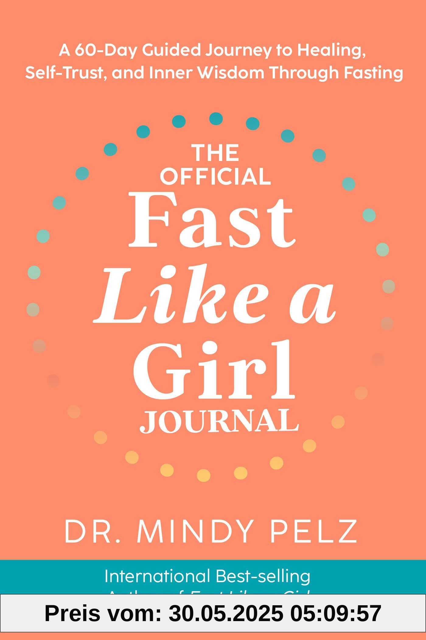 The Official Fast Like a Girl Journal: A 60-day Guided Journey to Healing, Self-trust, and Inner Wisdom Through Fasting The Official Fast Like a Girl Journal: A 60-day Guided Journey to Healing, Self-trust, and Inner Wisdom Through Fasting
