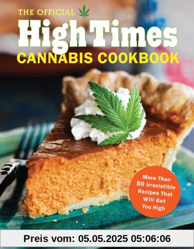 The Official High Times Cannabis Cookbook: More Than 50 Irresistible Recipes That Will Get You High