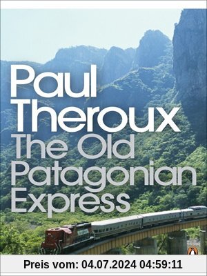 The Old Patagonian Express: By Train Through the Americas (Penguin Modern Classics)