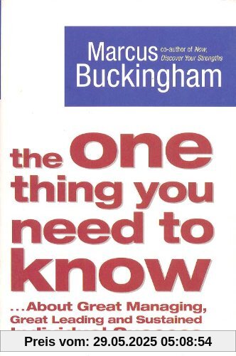 The One Thing You Need to Know: ... About Great Managing, Great Leading and Sustained Individual Success