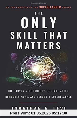 The Only Skill that Matters: The Proven Methodology to Read Faster, Remember More, and Become a SuperLearner