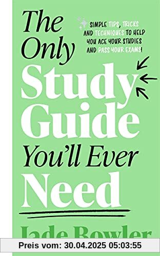 The Only Study Guide You'll Ever Need: Simple tips, tricks and techniques to help you ace your studies and pass your exams!