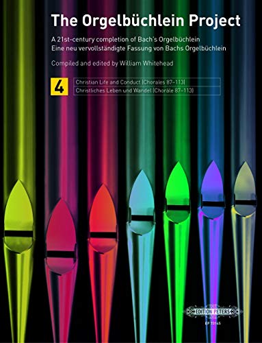 The Orgelbüchlein Project: a 21st-century completion of Bach's Orgelbüchlein.: Volume 4: Christian Life and Conduct (Chorales 87-113). Für Orgel solo