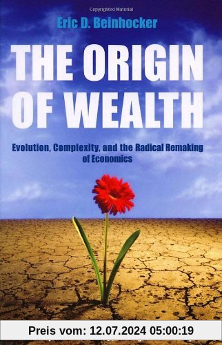 The Origin Of Wealth: Evolution, Complexity, and the Radical Remaking of Economics
