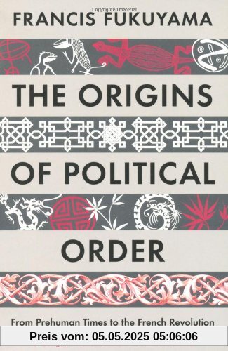 The Origins of Political Order: From Prehuman Times to the French Revolution The Origins of Political Order: From Prehuman Times to the French Revolution