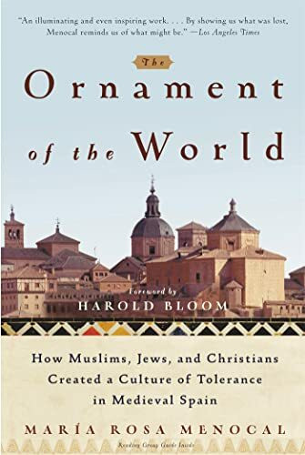 The Ornament of the World: How Muslims, Jews, and Christians Created a Culture of Tolerance in...