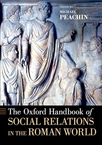 The Oxford Handbook of Social Relations in the Roman World (Oxford Handbooks in Classics and Ancient History) von Oxford University Press