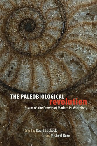 The Paleobiological Revolution: Essays on the Growth of Modern Paleontology