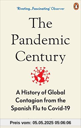 The Pandemic Century: A History of Global Contagion from the Spanish Flu to Covid-19 The Pandemic Century: A History of Global Contagion from the Spanish Flu to Covid-19