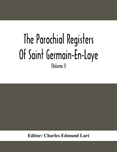 The Parochial Registers Of Saint Germain-En-Laye: Jacobite Extracts Of Births, Marriages, And Deaths; With Notes And Appendices (Volume I) 1689-1702