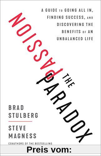 The Passion Paradox: A Guide to Going All In, Finding Success, and Discovering the Benefits of an  Unbalanced Life