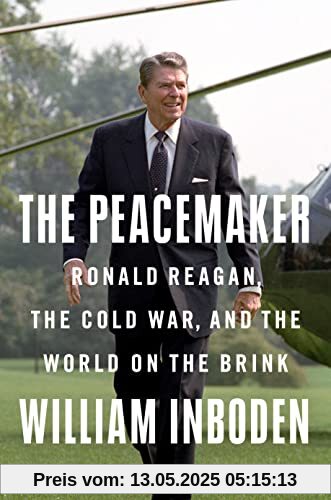 The Peacemaker: Ronald Reagan, the Cold War, and the World on the Brink