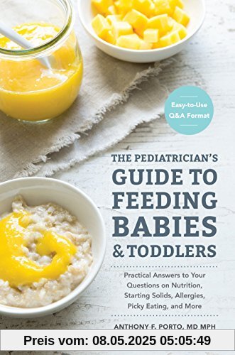 The Pediatrician's Guide to Feeding Babies and Toddlers: Practical Answers To Your Questions on Nutrition, Starting Solids, Allergies, Picky Eating, and More (For Parents, By Parents)
