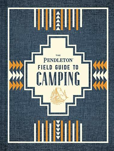 The Pendleton Field Guide to Camping: (Outdoors Camping Book, Beginner Wilderness Guide) (Pend...