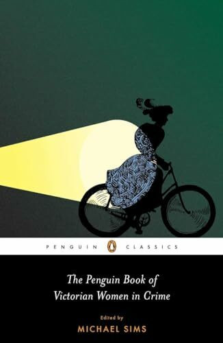 The Penguin Book of Victorian Women in Crime: Forgotten Cops and Private Eyes from the Time of...