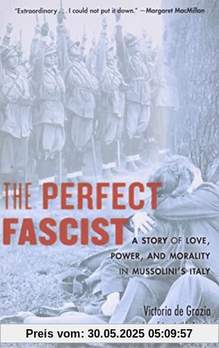 The Perfect Fascist: A Story of Love, Power, and Morality in Mussolini’s Italy