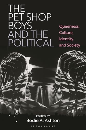 The Pet Shop Boys and the Political: Queerness, Culture, Identity and Society von Bloomsbury Academic
