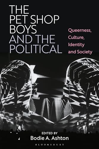 The Pet Shop Boys and the Political: Queerness, Culture, Identity and Society von Bloomsbury Academic