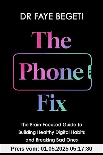 The Phone Fix: The Brain-Focused Guide to Building Healthy Digital Habits and Breaking Bad Ones