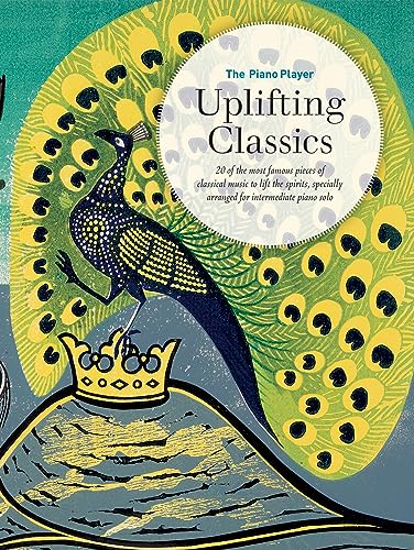 Uplifting Classics: 20 of the Most Famous Pieces of Classical Music to Lift the Spirits, Specially Arranged for Intermediate Piano Solo (Piano Player)