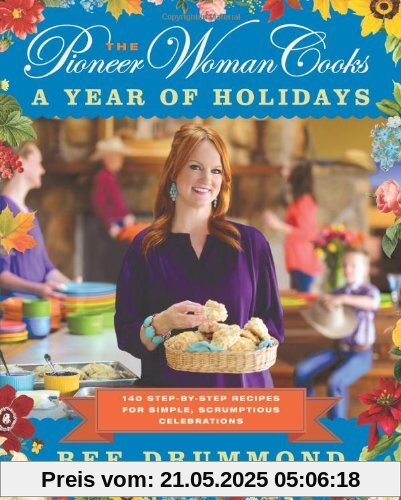 The Pioneer Woman Cooks: A Year of Holidays: 140 Step-by-Step Recipes for Simple, Scrumptious Celebrations The Pioneer Woman Cooks: A Year of Holidays: 140 Step-by-Step Recipes for Simple, Scrumptious Celebrations