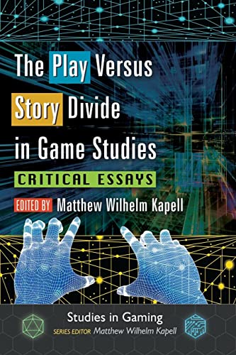 The Play Versus Story Divide in Game Studies: Critical Essays (Studies in Gaming) von McFarland