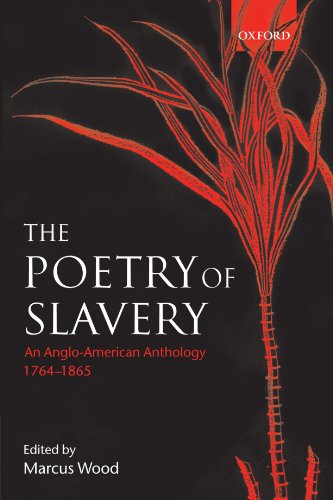 The Poetry of Slavery: An Anglo-American Anthology, 1764-1865: An Anglo-American Anthology 1764-1866 The Poetry of Slavery: An Anglo-American Anthology, 1764-1865: An Anglo-American Anthology 1764-1866