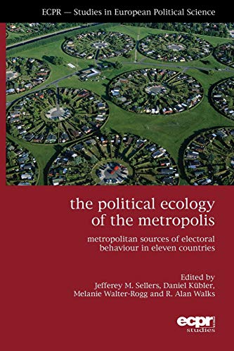 The Political Ecology of the Metropolis: Metropolitan Sources of Electoral Behaviour in Eleven Countries (Ecpr Studies in European Politics)
