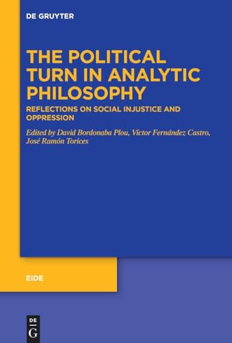 The Political Turn in Analytic Philosophy: Reflections on Social Injustice and Oppression (Eide, 11) von De Gruyter