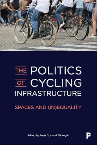 The Politics of Cycling Infrastructure: Spaces and (In)Equality von Policy Press