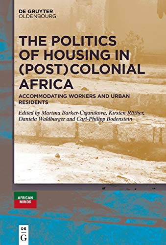 The Politics of Housing in (Post-)Colonial Africa: Accommodating workers and urban residents von De Gruyter Oldenbourg