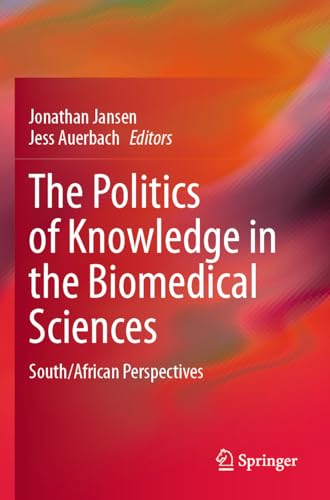 The Politics of Knowledge in the Biomedical Sciences: South/African Perspectives The Politics of Knowledge in the Biomedical Sciences: South/African Perspectives von Springer