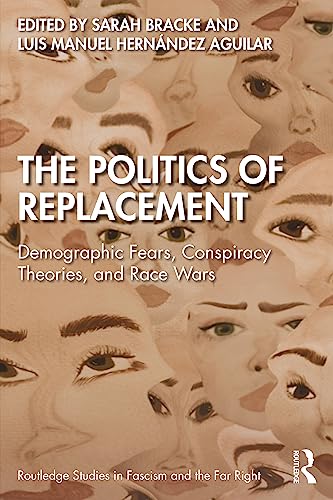 The Politics of Replacement: Demographic Fears, Conspiracy Theories, and Race Wars (Routledge Studies in Fascism and the Far Right)