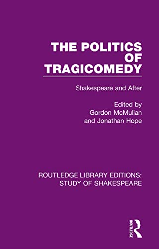 The Politics of Tragicomedy: Shakespeare and After (Routledge Library Editions: Study of Shakespeare) von Routledge