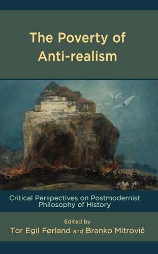 The Poverty of Anti-realism: Critical Perspectives on Postmodernist Philosophy of History von Lexington Books