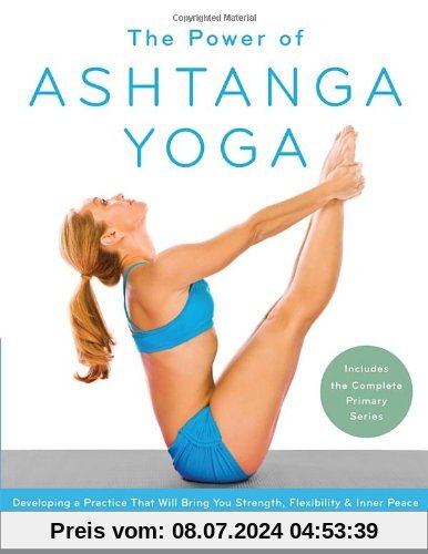 The Power of Ashtanga Yoga: Developing a Practice That Will Bring You Strength, Flexibility, and Inner Peace--Includes the complete Primary Series