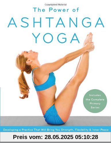 The Power of Ashtanga Yoga: Developing a Practice That Will Bring You Strength, Flexibility, and Inner Peace--Includes the complete Primary Series The Power of Ashtanga Yoga: Developing a Practice That Will Bring You Strength, Flexibility, and Inner Peace--Includes the complete Primary Series