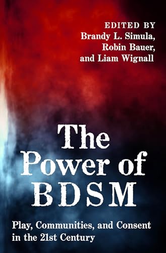The Power of BDSM: Play, Communities, and Consent in the 21st Century (Sexuality Identity and Society) von Oxford University Press Inc