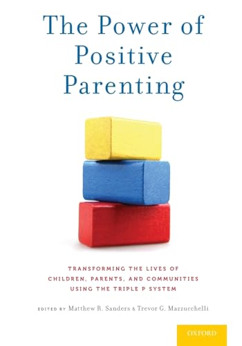 The Power of Positive Parenting: Transforming the Lives of Children, Parents, and Communities Using the Triple P System