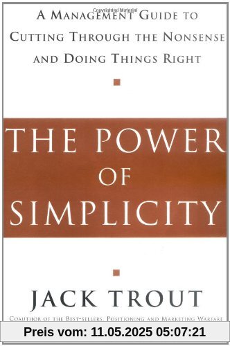 The Power of Simplicity: A Management Guide to Cutting Through the Nonsense and Doing Things Right