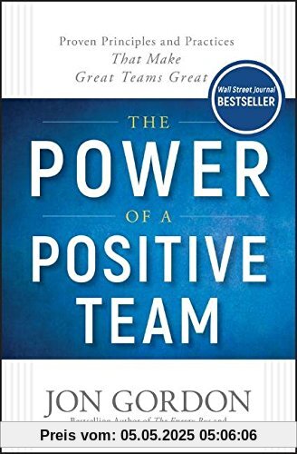 The Power of a Positive Team: Proven Principles and Practices that Make Great Teams Great The Power of a Positive Team: Proven Principles and Practices that Make Great Teams Great