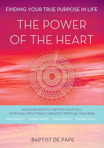 The Power of the Heart: Finding Your True Purpose in Life