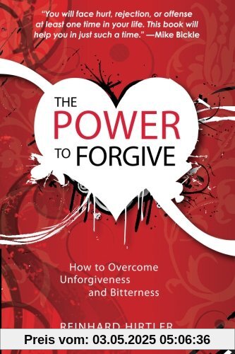 The Power to Forgive: How to Overcome Unforgiveness and Bitterness