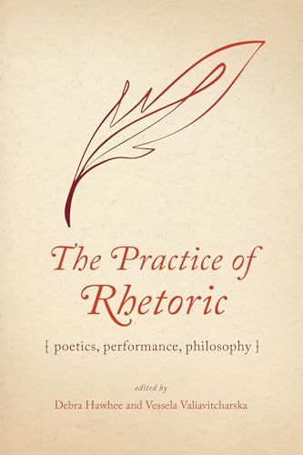 The Practice of Rhetoric: Poetics, Performance, Philosophy (Rhetoric, Culture, and Social Critique) von The University of Alabama Press
