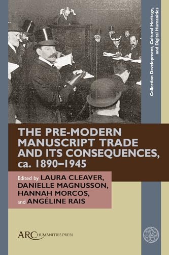 The Pre-modern Manuscript Trade and Its Consequences, Ca. 1890–1945 (Collection Development, Cultural Heritage, and Digital Human) von Arc Humanities Press